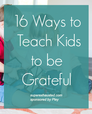 16 Ways To Teach Kids to be Grateful